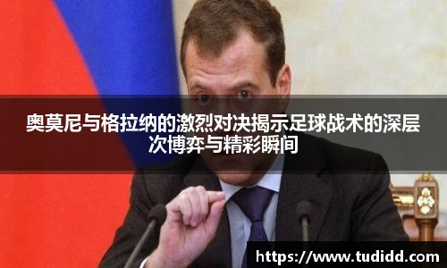 奥莫尼与格拉纳的激烈对决揭示足球战术的深层次博弈与精彩瞬间