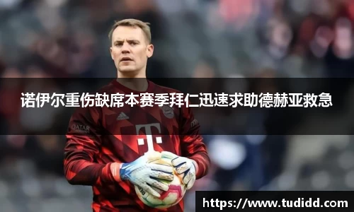 诺伊尔重伤缺席本赛季拜仁迅速求助德赫亚救急